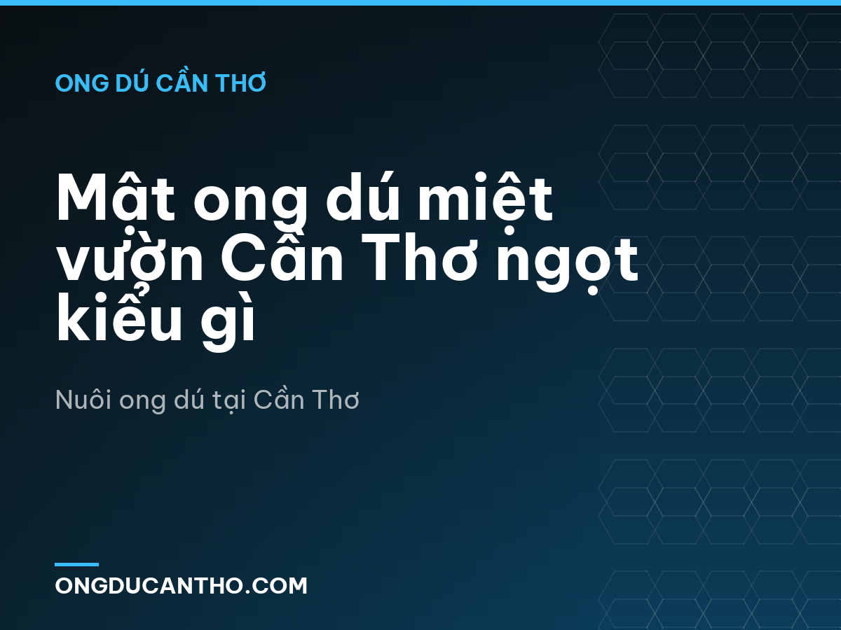 Mật ong dú miệt vườn Cần Thơ ngọt kiểu gì