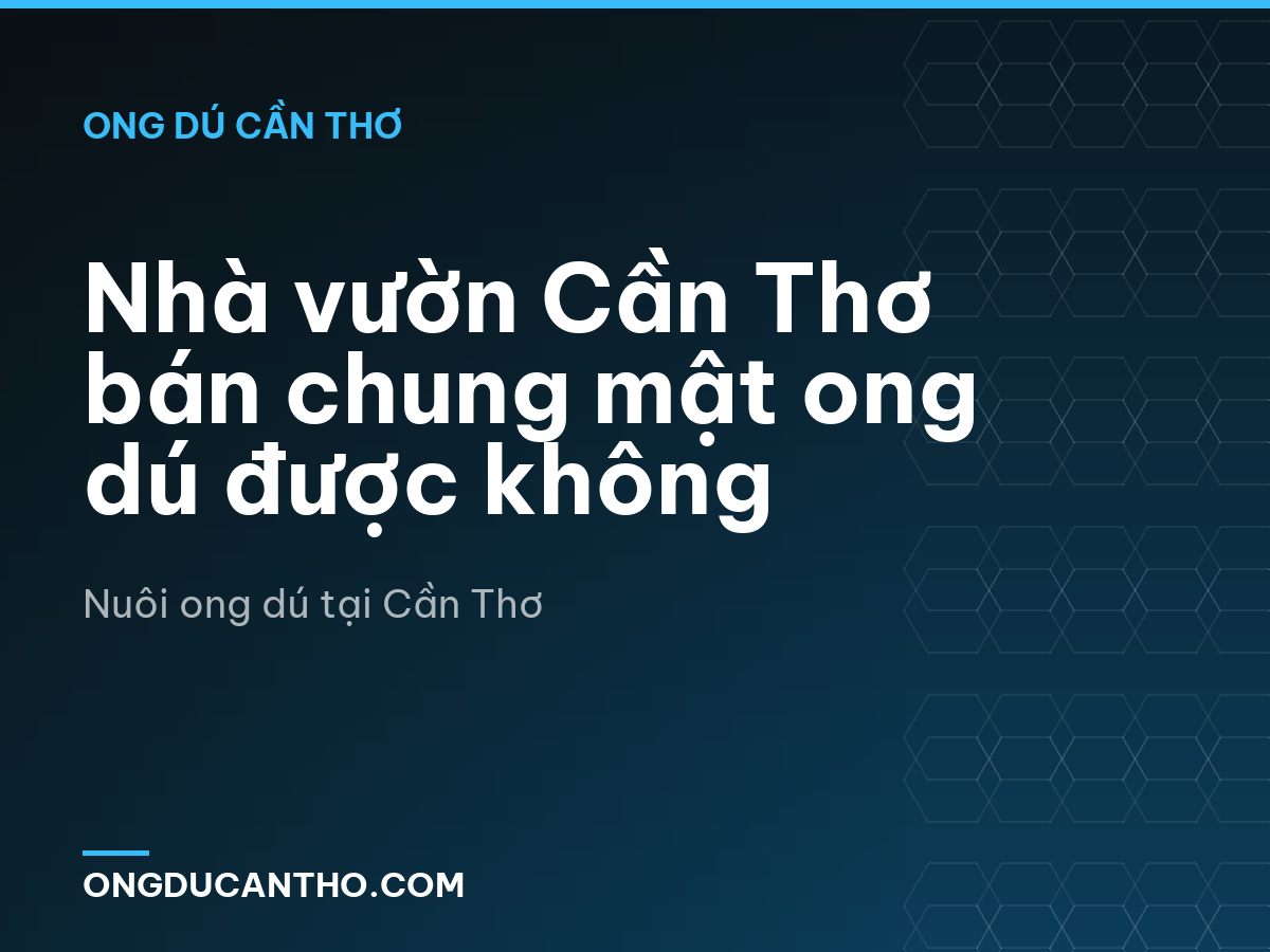 Nhà vườn Cần Thơ bán chung mật ong dú được không
